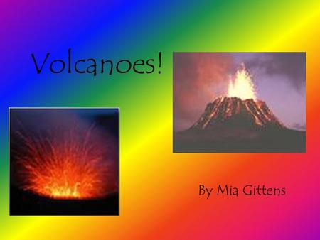Volcanoes! By Mia Gittens. Introduction The word volcano comes from an island off Sicily called volcano that was originally named after Vulcan the Roman.