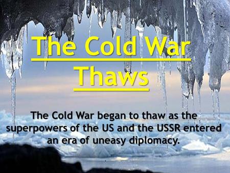 The Cold War began to thaw as the superpowers of the US and the USSR entered an era of uneasy diplomacy The Cold War began to thaw as the superpowers of.