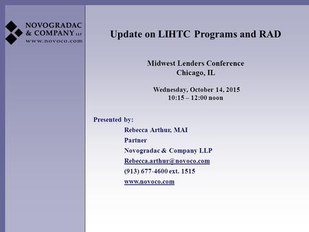 Update on LIHTC Programs and RAD Midwest Lenders Conference Chicago, IL Wednesday, October 14, 2015 10:15 – 12:00 noon Presented by: Rebecca Arthur, MAI.