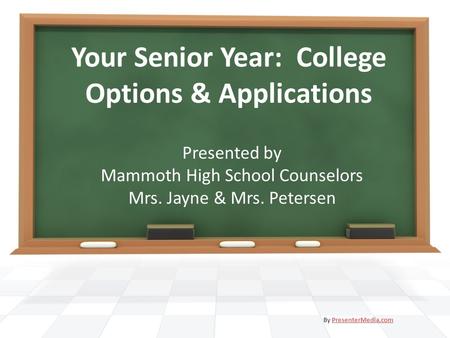Your Senior Year: College Options & Applications Presented by Mammoth High School Counselors Mrs. Jayne & Mrs. Petersen By PresenterMedia.comPresenterMedia.com.