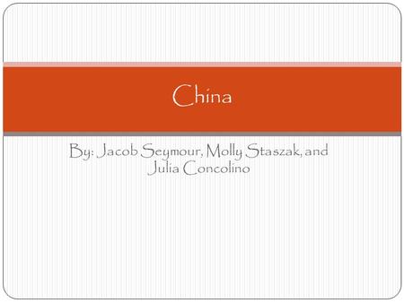 By: Jacob Seymour, Molly Staszak, and Julia Concolino China.