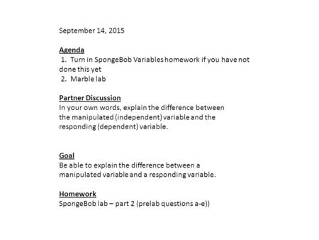 September 14, 2015 Agenda 1. Turn in SpongeBob Variables homework if you have not done this yet 2. Marble lab Partner Discussion In your own words, explain.