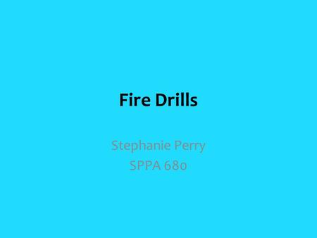 Fire Drills Stephanie Perry SPPA 680.