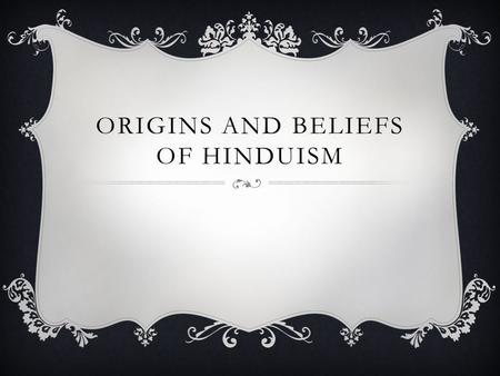ORIGINS AND BELIEFS OF HINDUISM. ORIGINS OF HINDUISM  The Aryans believed in a religion called Brahmanism. It is called this because their priests.