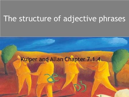 The structure of adjective phrases Kuiper and Allan Chapter 7.1.4.