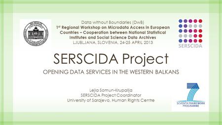 SERSCIDA Project OPENING DATA SERVICES IN THE WESTERN BALKANS Data without Boundaries (DwB) 1 st Regional Workshop on Microdata Access in European Countries.