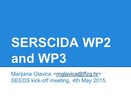 SERSCIDA WP2 and WP3 Marijana Glavica SEEDS kick-off meeting, 4th May 2015.
