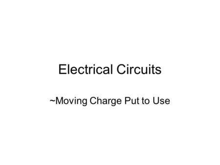 Electrical Circuits ~Moving Charge Put to Use The Circuit All circuits, no matter how simple or complex, have one thing in common, they form a complete.