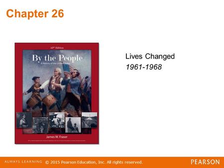 Chapter 26 Lives Changed 1961-1968 © 2015 Pearson Education, Inc. All rights reserved.