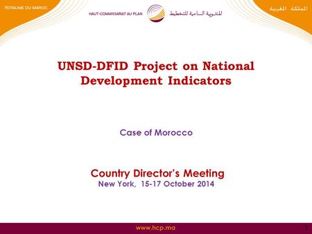 Www.hcp.ma UNSD-DFID Project on National Development Indicators Case of Morocco Country Director’s Meeting New York, 15-17 October 2014 1.