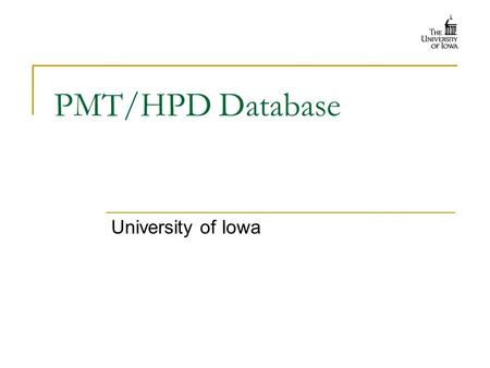 PMT/HPD Database University of Iowa. Current Database State 2 Database Locations  MySQL omega.physics.uiowa.edu Used by web interface on Iowa‘s HEP website.
