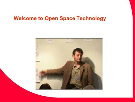 Welcome to Open Space Technology. The Four Principles Whoever comes is the right people. Whatever happens is the only thing that could have. Whenever.