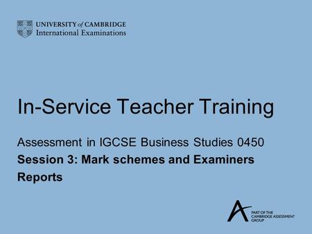 In-Service Teacher Training Assessment in IGCSE Business Studies 0450 Session 3: Mark schemes and Examiners Reports.