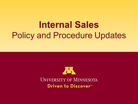 Internal Sales Policy and Procedure Updates. Agenda o Policy o Procedures o Roles & Responsibilities o Definitions o Questions & Answers anytime during.