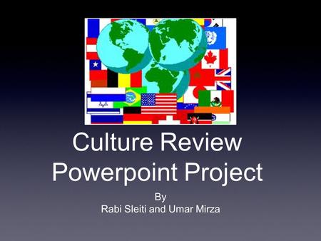 Culture Review Powerpoint Project By Rabi Sleiti and Umar Mirza.