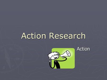 Action Research Action. Pre-Assess (if appropriate) ► Before enacting your plan, gather data and information about the population you are teaching. ►