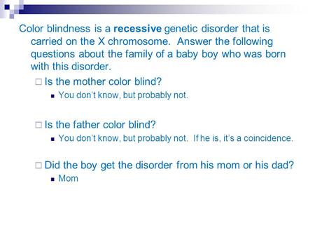 Color blindness is a recessive genetic disorder that is carried on the X chromosome. Answer the following questions about the family of a baby boy who.