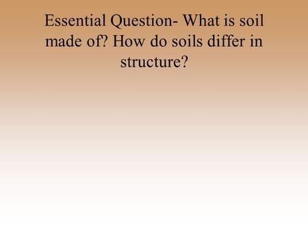 Essential Question- What is soil made of