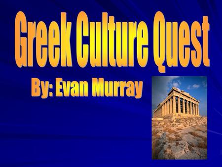 Greek Culture Quest By: Evan Murray.