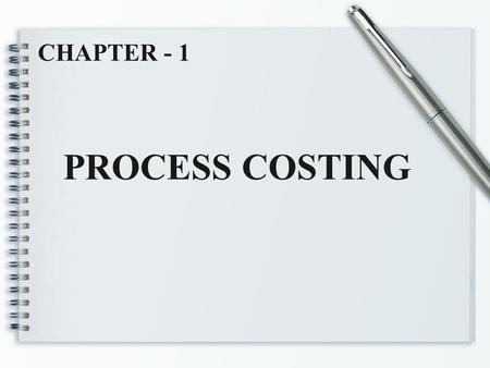 PROCESS COSTING CHAPTER - 1. Chapter outcomes  Meaning and nature of process costing  Application of process costing  Fundamental principles of process.