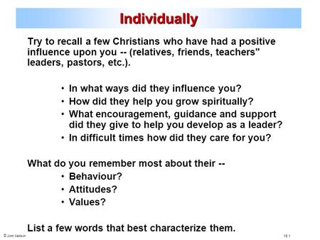 © John Mallison 16.1 Try to recall a few Christians who have had a positive influence upon you -- (relatives, friends, teachers leaders, pastors, etc.).