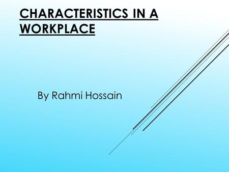 CHARACTERISTICS IN A WORKPLACE By Rahmi Hossain. ORGANISATION Time Management Dedication Good Teamwork Good Attitudes Good communication skills Confidence.