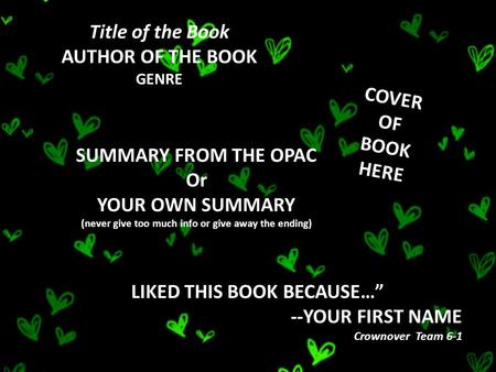 COVER OF BOOK HERE SUMMARY FROM THE OPAC Or YOUR OWN SUMMARY (never give too much info or give away the ending) Title of the Book AUTHOR OF THE BOOK GENRE.