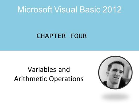 Microsoft Visual Basic 2012 CHAPTER FOUR Variables and Arithmetic Operations.