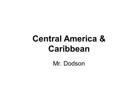 Central America & Caribbean Mr. Dodson. Central America Center of Mayan Culture United Provinces of Central America— formed in 1823 –Central America declared.