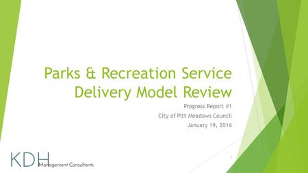 Parks & Recreation Service Delivery Model Review Progress Report #1 City of Pitt Meadows Council January 19, 2016 1.