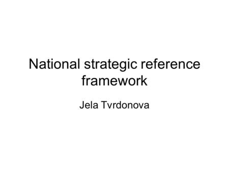 National strategic reference framework Jela Tvrdonova.
