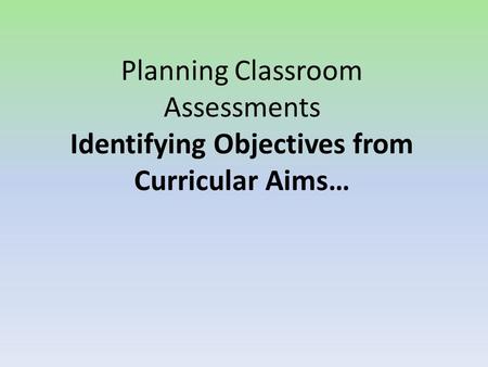 Planning Classroom Assessments Identifying Objectives from Curricular Aims…