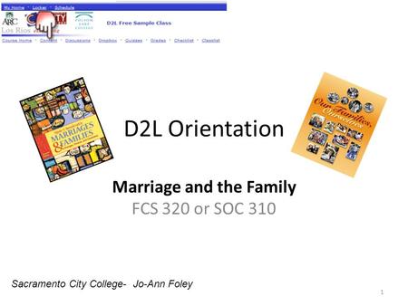 D2L Orientation Marriage and the Family FCS 320 or SOC 310 1 Sacramento City College- Jo-Ann Foley.