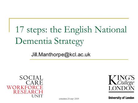 Interdem 28 may 2009 17 steps: the English National Dementia Strategy