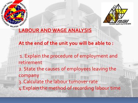 LABOUR AND WAGE ANALYSIS At the end of the unit you will be able to : 1. Explain the procedure of employment and retirement 2. State the causes of employees.
