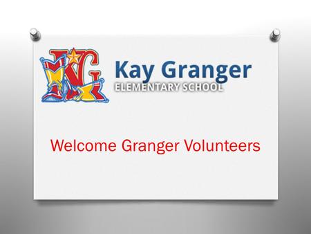 Welcome Granger Volunteers. Why volunteers are so important to us : O Your time and effort is truly appreciated. We want you to feel welcomed and valued.