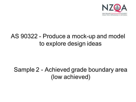 AS 90322 - Produce a mock-up and model to explore design ideas Sample 2 - Achieved grade boundary area (low achieved)