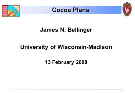 1 James N. Bellinger University of Wisconsin-Madison 13 February 2008 Cocoa Plans.