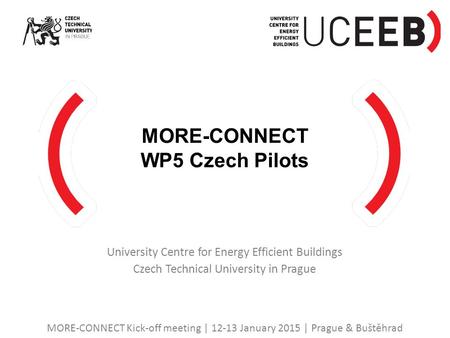 University Centre for Energy Efficient Buildings Czech Technical University in Prague MORE-CONNECT WP5 Czech Pilots MORE-CONNECT Kick-off meeting | 12-13.