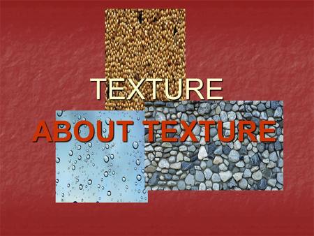 TEXTURE ABOUT TEXTURE. Texture is the graphical representation of the inner surface of an outline, or a silhouette Texture is the graphical representation.