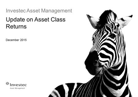 Investec Asset Management Update on Asset Class Returns December 2015.
