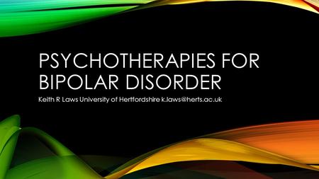 PSYCHOTHERAPIES FOR BIPOLAR DISORDER Keith R Laws University of Hertfordshire