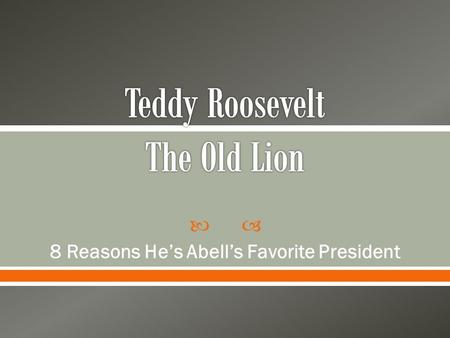  8 Reasons He’s Abell’s Favorite President.