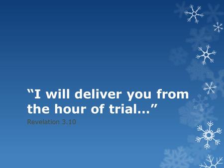 “I will deliver you from the hour of trial…” Revelation 3.10.