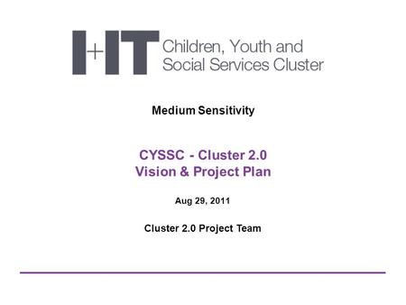 CYSSC - Cluster 2.0 Vision & Project Plan Medium Sensitivity Aug 29, 2011 Cluster 2.0 Project Team.