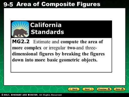 Holt CA Course 1 9-5 Area of Composite Figures MG2.2 Estimate and compute the area of more complex or irregular two-and three- dimensional figures by breaking.