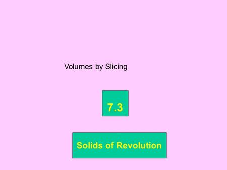 Volumes by Slicing 7.3 Solids of Revolution.