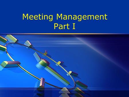 Meeting Management Part I. Importance of Meetings  Meetings are one of the most important management tools necessary to make teams, groups, and organizations.
