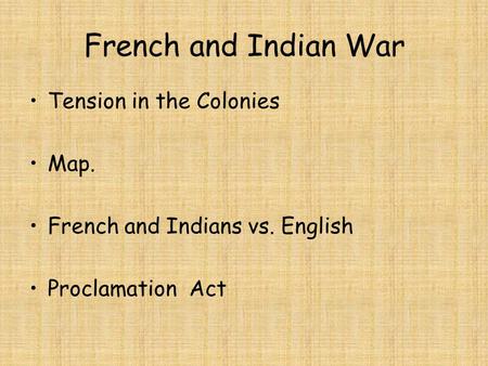 Tension in the Colonies Map. French and Indians vs. English Proclamation Act French and Indian War.