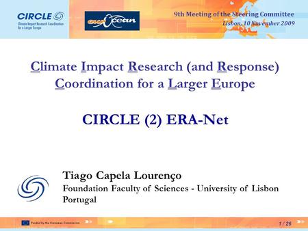 9th Meeting of the Steering Committee 1 / 26 Lisbon, 10 November 2009 Climate Impact Research (and Response) Coordination for a Larger Europe CIRCLE (2)